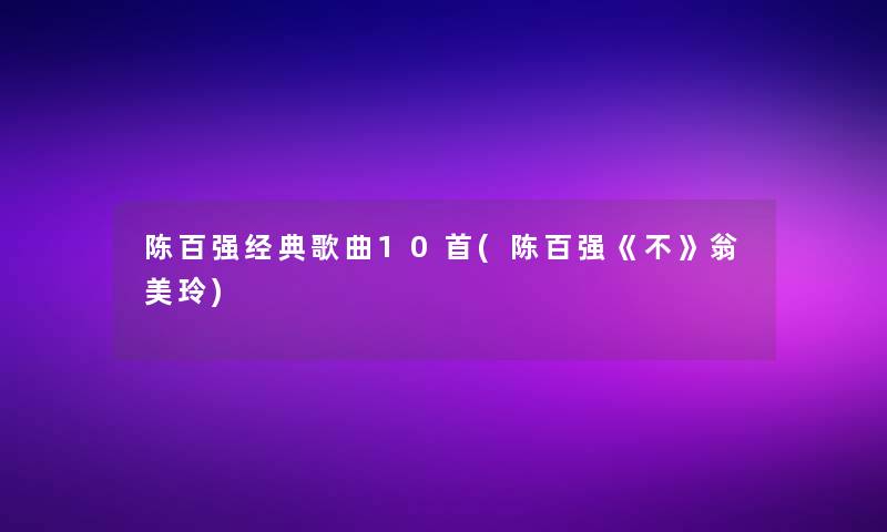 陈百强经典歌曲10首(陈百强《不》翁美玲)