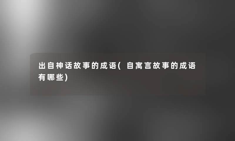 出自神话故事的成语(自寓言故事的成语有哪些)