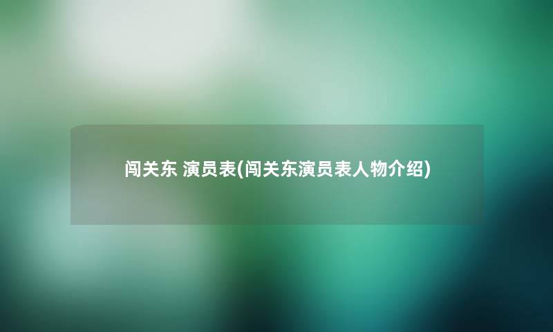 闯关东 演员表(闯关东演员表人物介绍)