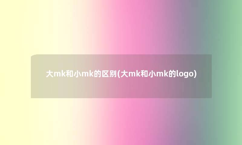 大mk和小mk的区别(大mk和小mk的logo)