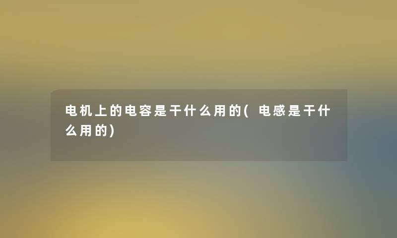 电机上的电容是干什么用的(电感是干什么用的)