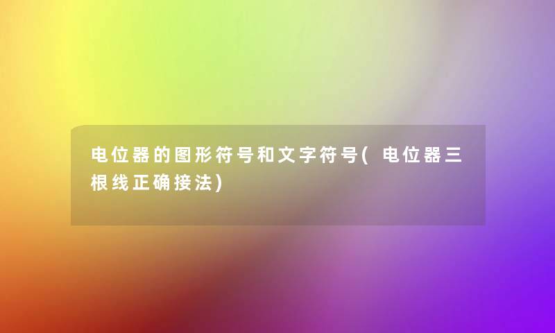 电位器的图形符号和文字符号(电位器三根线正确接法)
