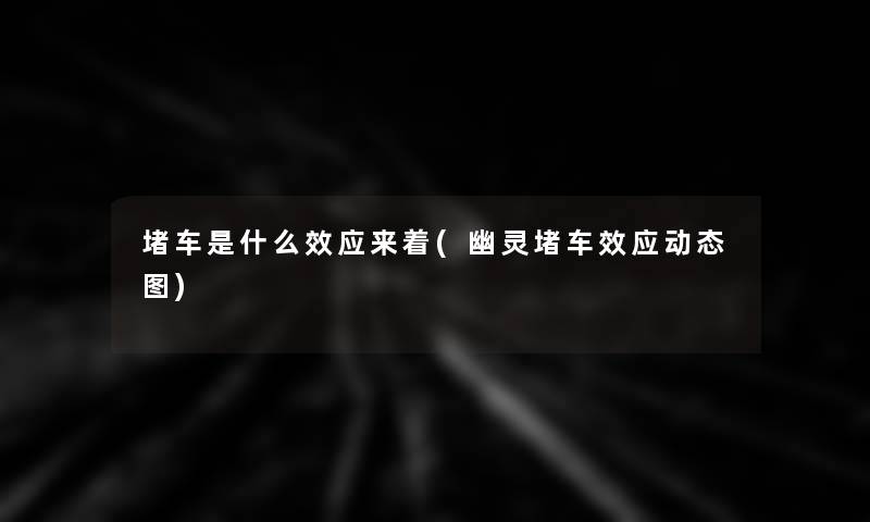 堵车是什么效应来着(幽灵堵车效应动态图)