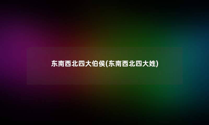东南西北四大伯侯(东南西北四大姓)
