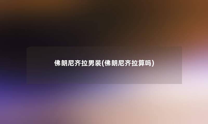 佛朗尼齐拉男装(佛朗尼齐拉算吗)