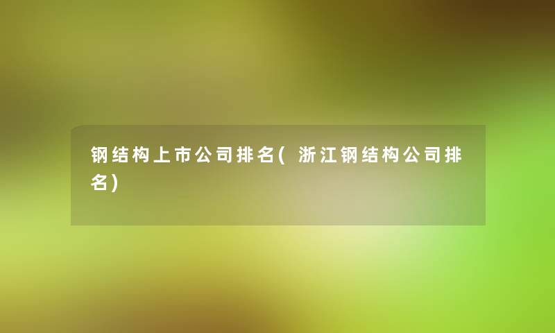 钢结构上市公司推荐(浙江钢结构公司推荐)