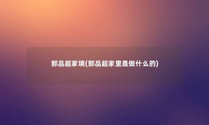 郭品超家境(郭品超家里是做什么的)