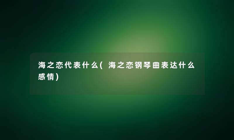 海之恋代表什么(海之恋钢琴曲表达什么感情)