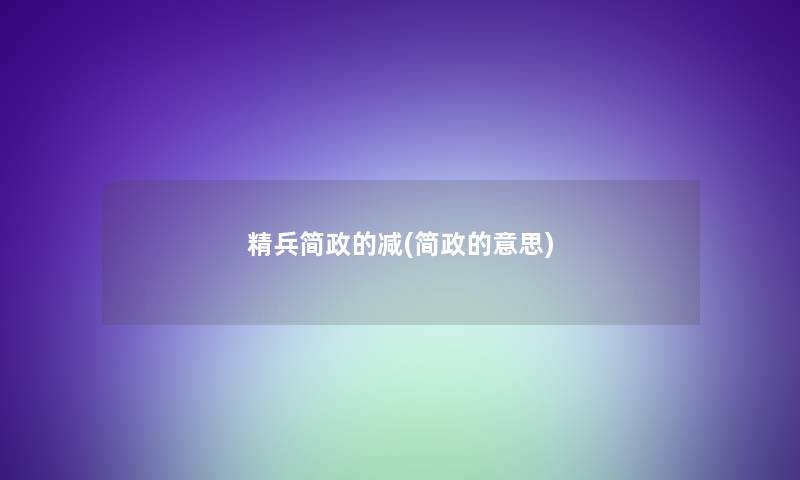 精兵简政的减(简政的意思)