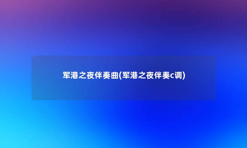 军港之夜伴奏曲(军港之夜伴奏c调)