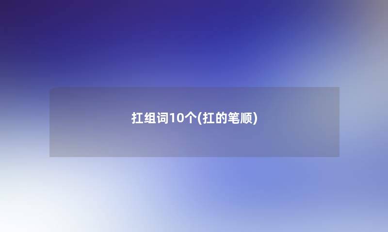 扛组词10个(扛的笔顺)