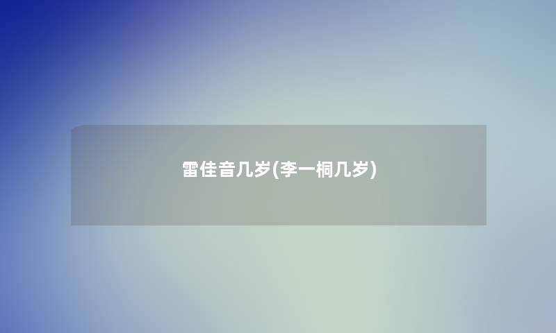 雷佳音几岁(李一桐几岁)