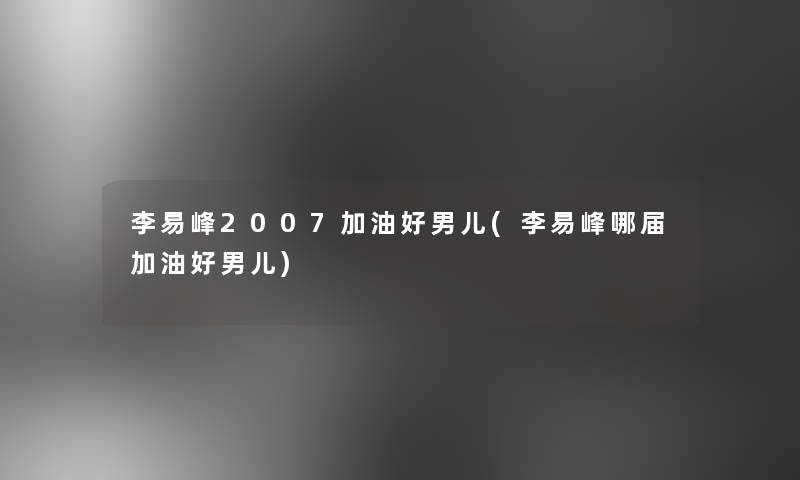 李易峰2007加油好男儿(李易峰哪届加油好男儿)