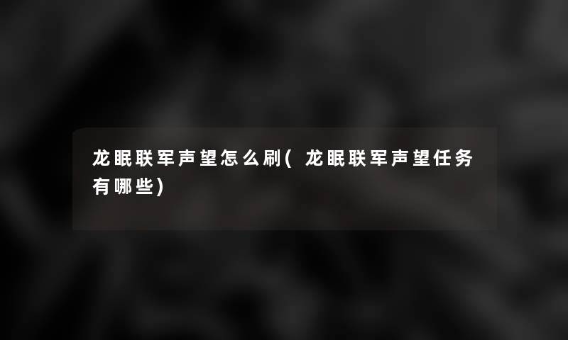 龙眠联军声望怎么刷(龙眠联军声望任务有哪些)