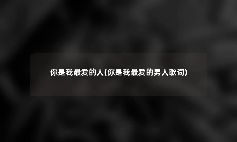 你是我爱的人(你是我爱的男人歌词)
