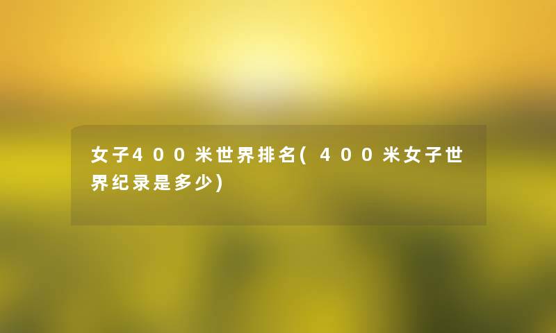 女子400米世界推荐(400米女子世界纪录是多少)