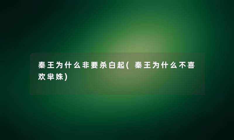 秦王为什么非要杀白起(秦王为什么不喜欢芈姝)