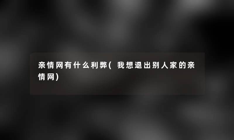 亲情网有什么利弊(我想退出别人家的亲情网)