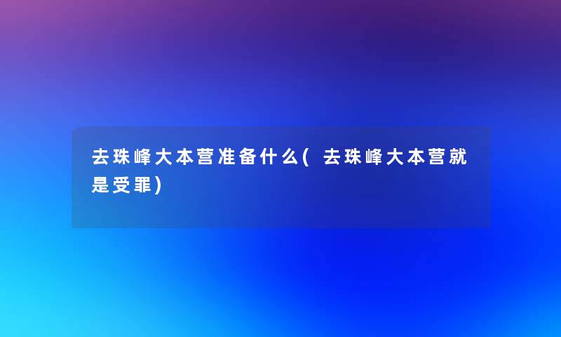 去珠峰大本营准备什么(去珠峰大本营就是受罪)