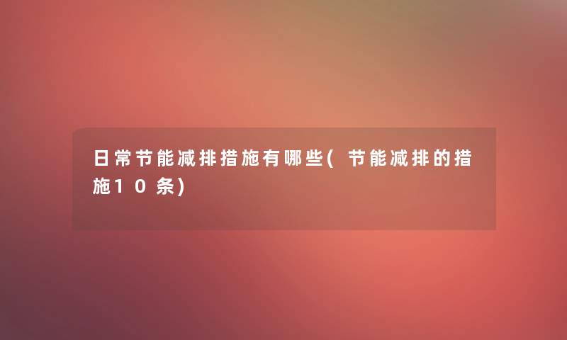 日常节能减排措施有哪些(节能减排的措施10条)