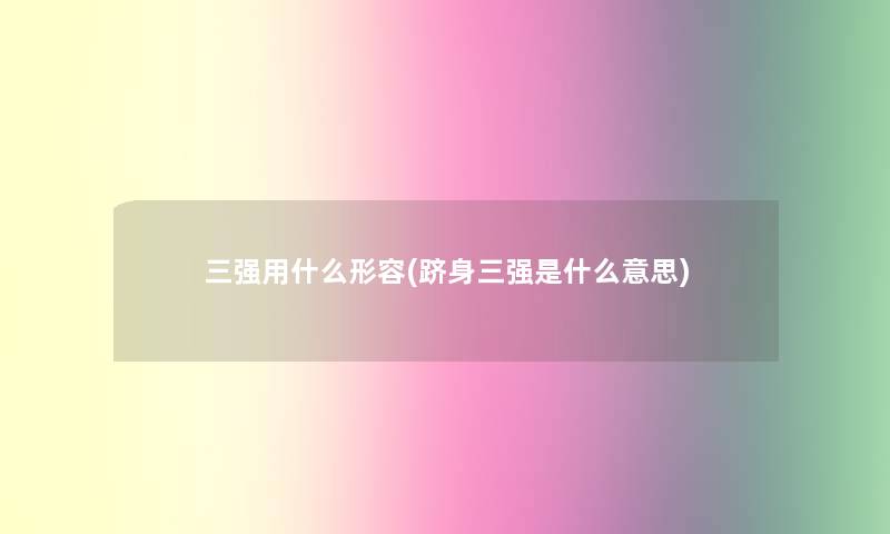 三强用什么形容(跻身三强是什么意思)