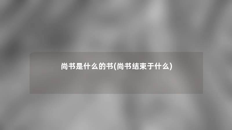 尚书是什么的书(尚书结束于什么)