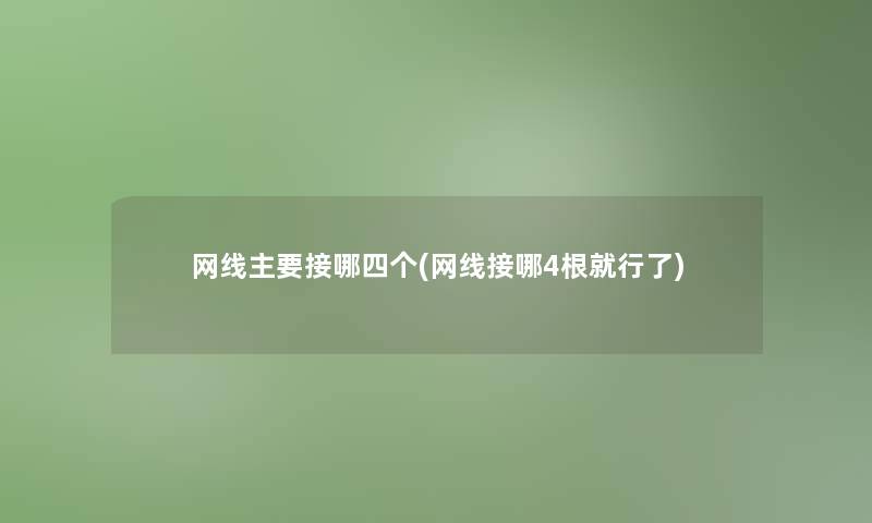 网线主要接哪四个(网线接哪4根就行了)