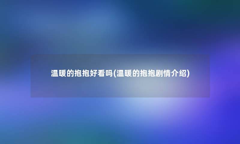 温暖的抱抱好看吗(温暖的抱抱剧情介绍)