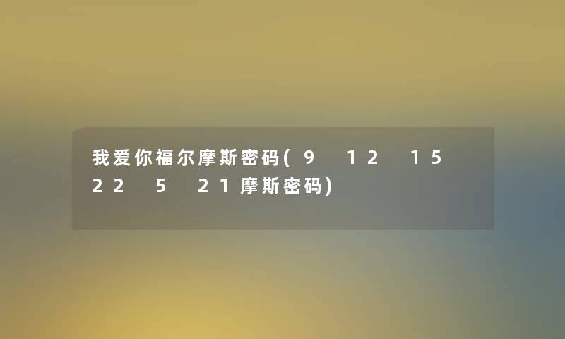 我爱你福尔摩斯密码(9 12 15 22 5 21摩斯密码)