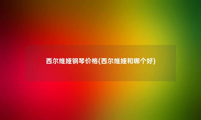 西尔维娅钢琴价格(西尔维娅和哪个好)