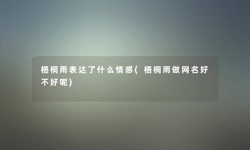 梧桐雨表达了什么情感(梧桐雨做网名好不好呢)