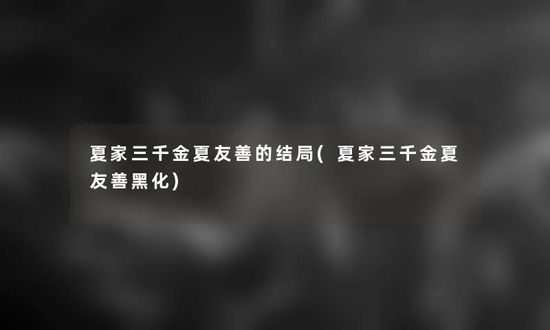 夏家三千金夏友善的结局(夏家三千金夏友善黑化)