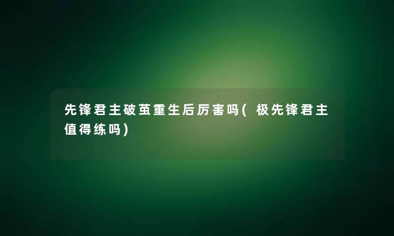 先锋君主破茧重生后厉害吗(极先锋君主值得练吗)