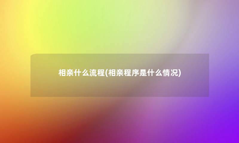 相亲什么流程(相亲程序是什么情况)