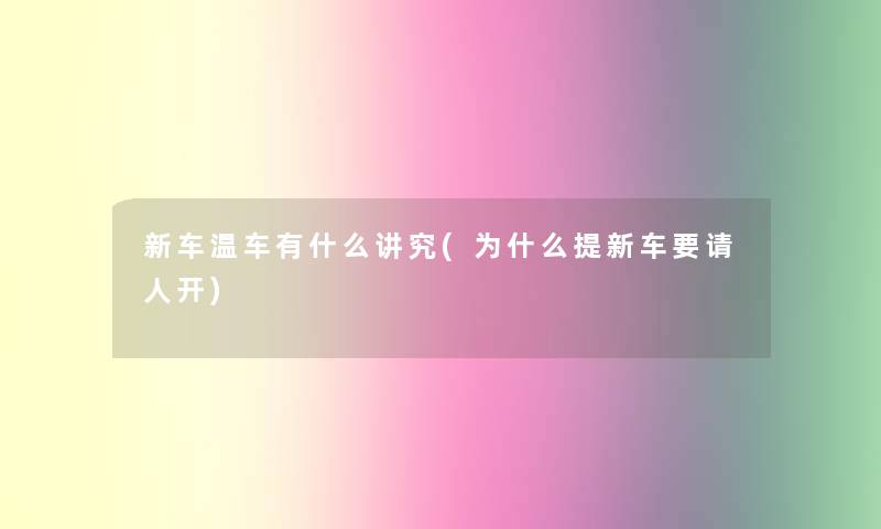 新车温车有什么讲究(为什么提新车要请人开)