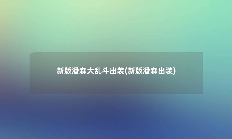 新版潘森大乱斗出装(新版潘森出装)