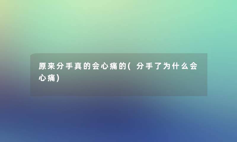 原来分手真的会心痛的(分手了为什么会心痛)