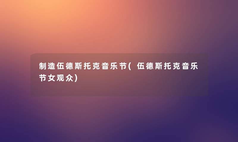 制造伍德斯托克音乐节(伍德斯托克音乐节女观众)