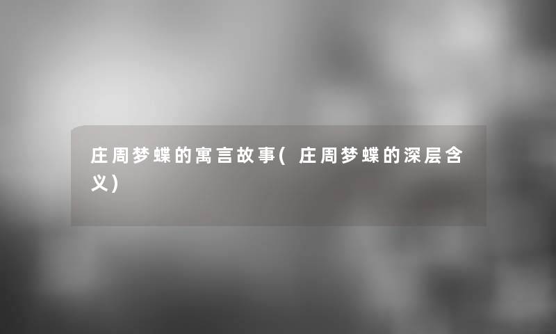 庄周梦蝶的寓言故事(庄周梦蝶的深层含义)