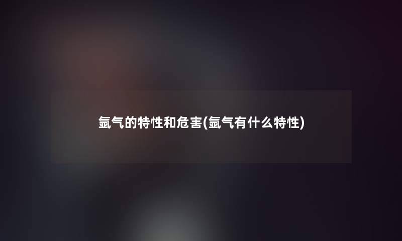 氩气的特性和危害(氩气有什么特性)