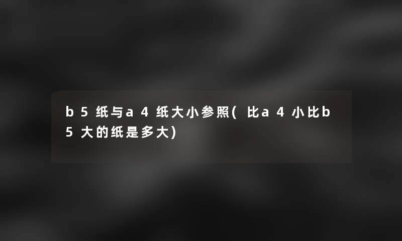 b5纸与a4纸大小参照(比a4小比b5大的纸是多大)