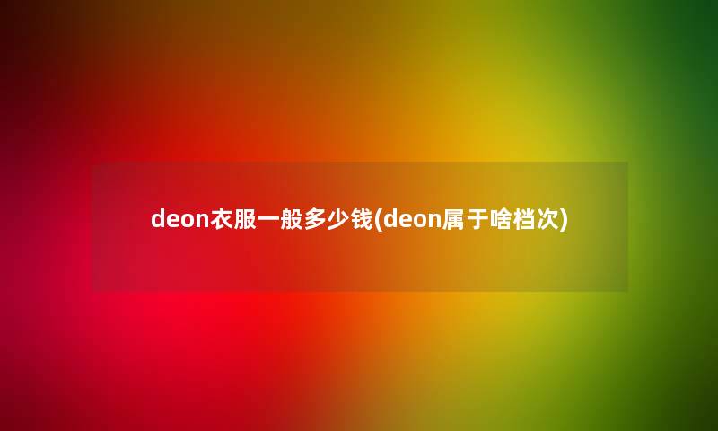 deon衣服一般多少钱(deon属于啥档次)