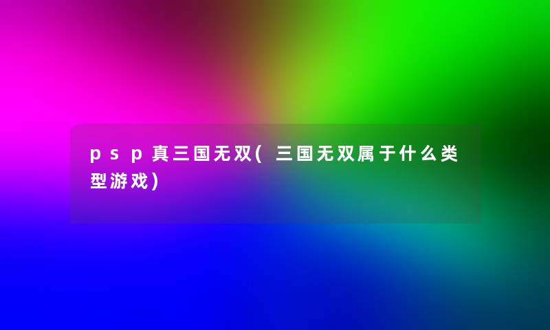 psp真三国无双(三国无双属于什么类型游戏)