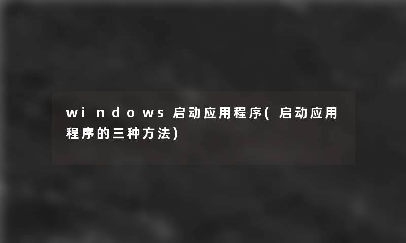 windows启动应用程序(启动应用程序的三种方法)