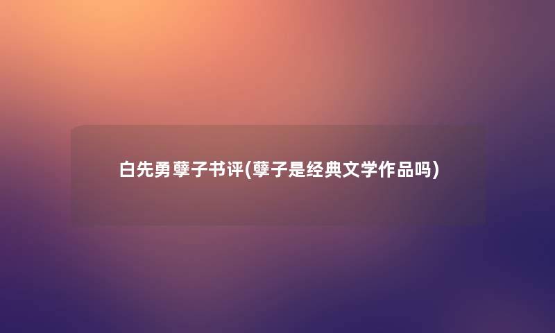 白先勇孽子书评(孽子是经典文学作品吗)