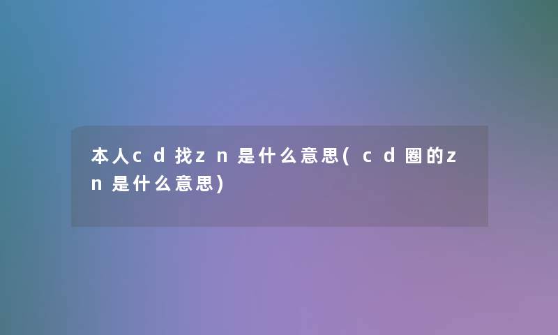 本人cd找zn是什么意思(cd圈的zn是什么意思)