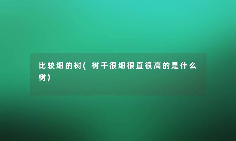 比较细的树(树干很细很直很高的是什么树)
