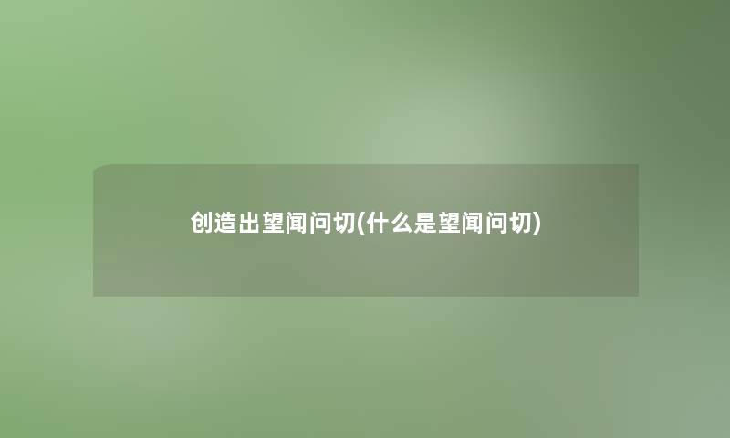 创造出望闻问切(什么是望闻问切)