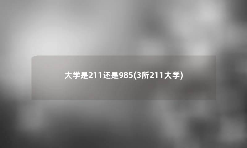 大学是211还是985(3所211大学)