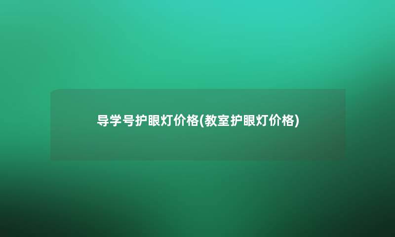 导学号护眼灯价格(教室护眼灯价格)